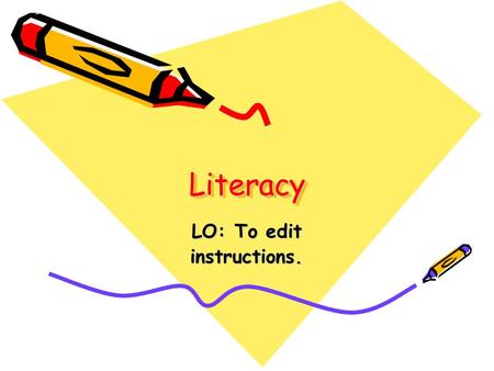 LiteracyLiteracy LO: To edit instructions.. Good Instructions A good set of instructions needs: 1.Title 2.List of Equipment or ingredients 3.Clear, short.