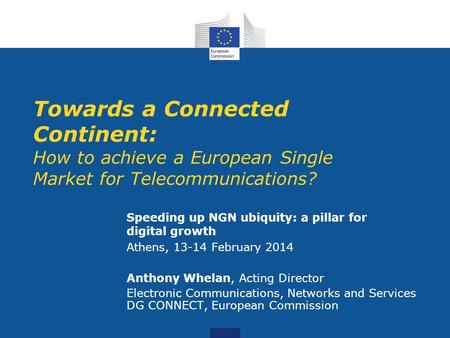 Towards a Connected Continent: How to achieve a European Single Market for Telecommunications? Speeding up NGN ubiquity: a pillar for digital growth Athens,