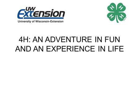 4H: AN ADVENTURE IN FUN AND AN EXPERIENCE IN LIFE.