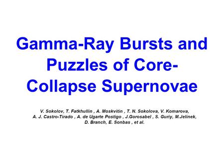 Gamma-Ray Bursts and Puzzles of Core- Collapse Supernovae V. Sokolov, T. Fatkhullin, A. Moskvitin, T. N. Sokolova, V. Komarova, A. J. Castro-Tirado, A.