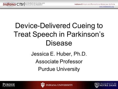 Indiana CTSI ACCELERATING CLINICAL AND TRANSLATIONAL RESEARCH Indiana C linical and T ranslational S ciences I nstitute www.indianactsi.org Jessica E.