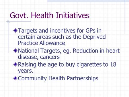 Govt. Health Initiatives Targets and incentives for GPs in certain areas such as the Deprived Practice Allowance National Targets, eg. Reduction in heart.