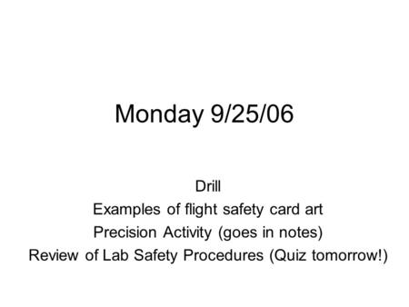 Monday 9/25/06 Drill Examples of flight safety card art Precision Activity (goes in notes) Review of Lab Safety Procedures (Quiz tomorrow!)