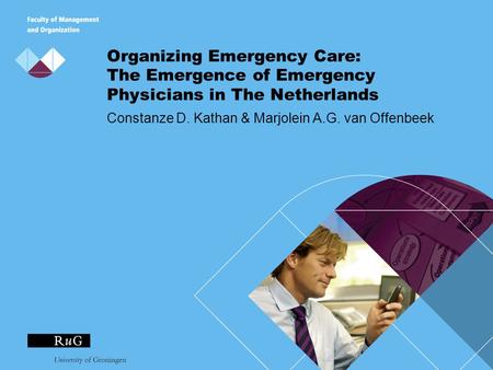 Organizing Emergency Care: The Emergence of Emergency Physicians in The Netherlands Constanze D. Kathan & Marjolein A.G. van Offenbeek.