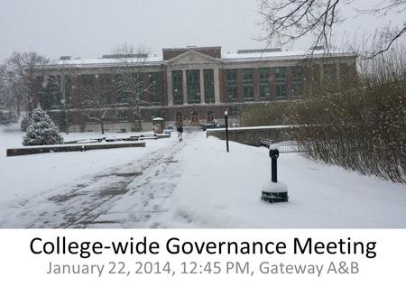 College-wide Governance Meeting January 22, 2014, 12:45 PM, Gateway A&B.