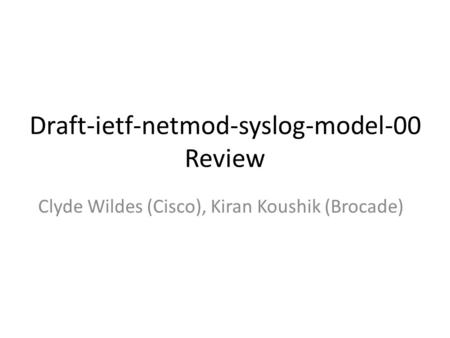 Draft-ietf-netmod-syslog-model-00 Review Clyde Wildes (Cisco), Kiran Koushik (Brocade)