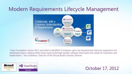 Modern Requirements Lifecycle Management October 17, 2012 “Team Foundation Server 2012 and eDev’s inteGREAT 8 improve upon the requirements lifecycle experience.