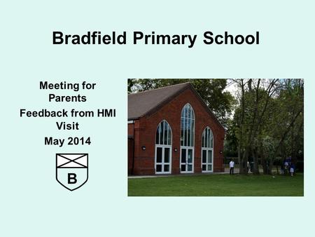 Bradfield Primary School Meeting for Parents Feedback from HMI Visit May 2014.