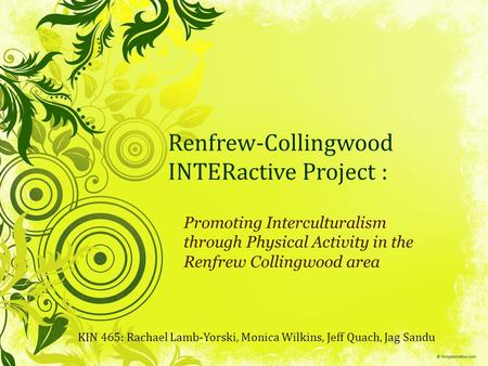 Renfrew-Collingwood INTERactive Project : Promoting Interculturalism through Physical Activity in the Renfrew Collingwood area KIN 465: Rachael Lamb-Yorski,