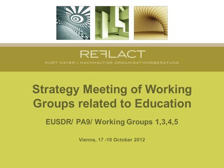 Strategy Meeting of Working Groups related to Education EUSDR/ PA9/ Working Groups 1,3,4,5 Vienna, 17 -18 October 2012.