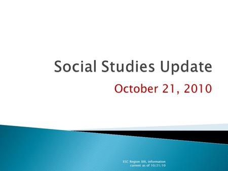 October 21, 2010 ESC Region XIII, information current as of 10/21/10.