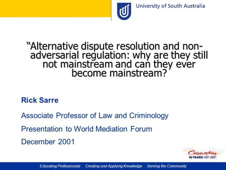 “Alternative dispute resolution and non- adversarial regulation: why are they still not mainstream and can they ever become mainstream? Rick Sarre Associate.