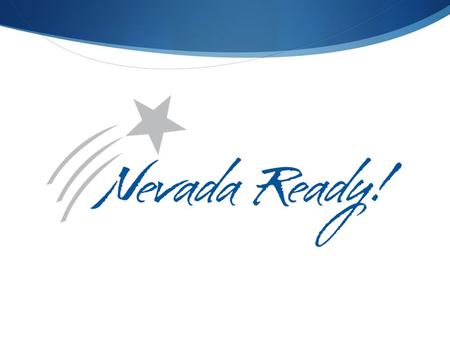 Nevada Ready What are we talking about? A statewide communication campaign that will address Nevada’s standards and assessments, and other topics in education.