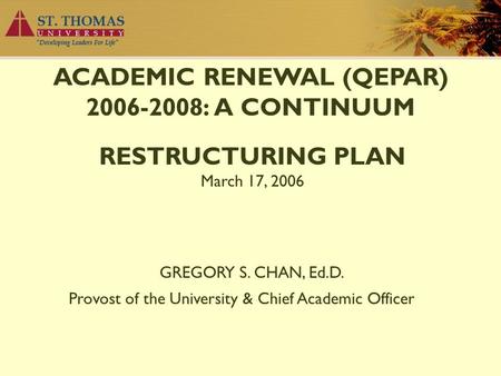 ACADEMIC RENEWAL (QEPAR) 2006-2008: A CONTINUUM RESTRUCTURING PLAN March 17, 2006 GREGORY S. CHAN, Ed.D. Provost of the University & Chief Academic Officer.