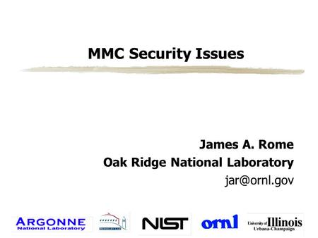 MMC Security Issues James A. Rome Oak Ridge National Laboratory