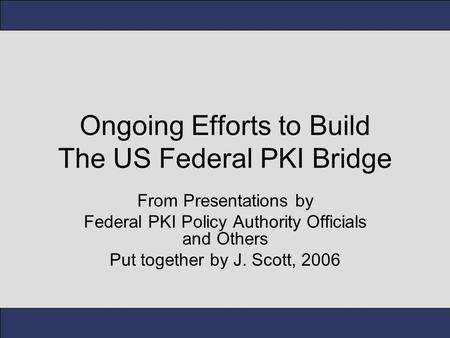 Ongoing Efforts to Build The US Federal PKI Bridge