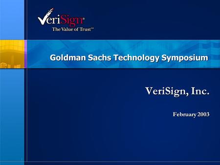 1 Goldman Sachs Technology Symposium VeriSign, Inc. February 2003.