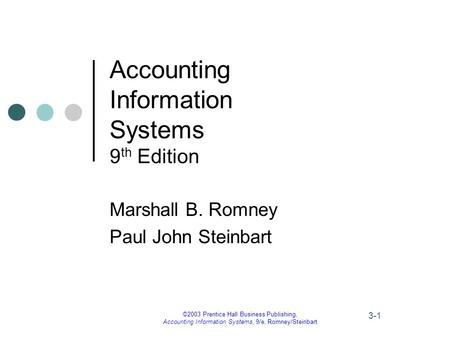 ©2003 Prentice Hall Business Publishing, Accounting Information Systems, 9/e, Romney/Steinbart 3-1 Accounting Information Systems 9 th Edition Marshall.