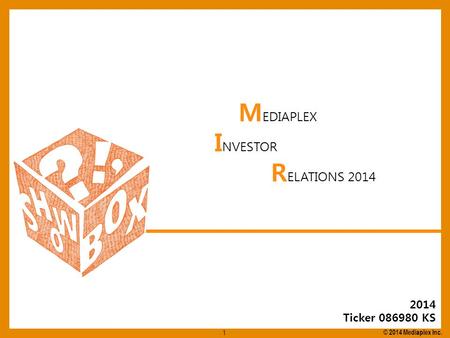 2014 Ticker 086980 KS M EDIAPLEX I NVESTOR R ELATIONS 2014 © 2014 Mediaplex Inc. 1.