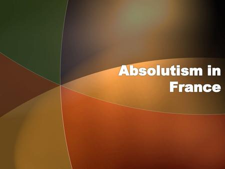 Absolutism Sovereign power (ultimate authority) in the state rested in the hands of a king who claimed to rule by divine right. –Make laws, tax, administer.