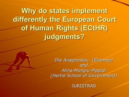 Why do states implement differently the European Court of Human Rights (ECtHR) judgments? Dia Anagnostou (Eliamep) and Alina Mungiu-Pippidi (Hertie School.