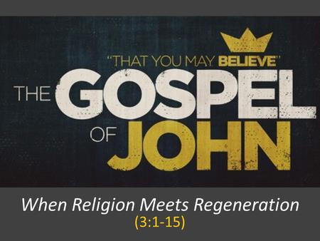 When Religion Meets Regeneration (3:1-15). When Religion Meets Regeneration 1.The RELIGIOUS MAN & His SIMPLE QUESTION (vs. 1-2) 2.The RIGHTEOUS SAVIOR.