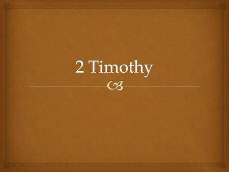   Who wrote the book?  Paul to Timothy  Where and when are we?  Date: 67 AD where he would soon be executed. Paul was in second imprisonment in Rome.