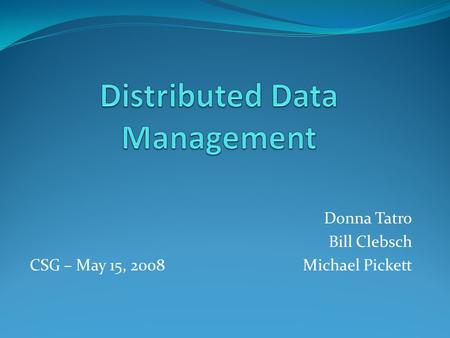 Donna Tatro Bill Clebsch CSG – May 15, 2008 Michael Pickett.