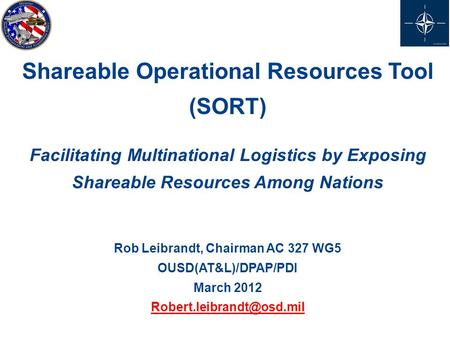 Www.namsa.nato.int Shareable Operational Resources Tool (SORT) Facilitating Multinational Logistics by Exposing Shareable Resources Among Nations Rob Leibrandt,