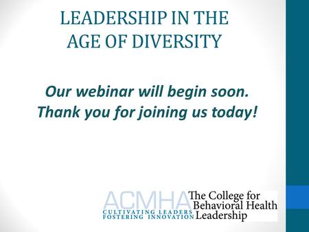 LEADERSHIP IN THE AGE OF DIVERSITY Our webinar will begin soon. Thank you for joining us today!