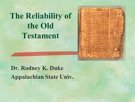 The Reliability of the Old Testament Dr. Rodney K. Duke Appalachian State Univ.