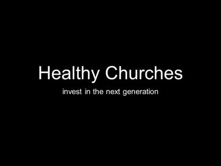 Healthy Churches invest in the next generation. Judges 2:10-11 After that whole generation had been gathered to their fathers, another generation grew.