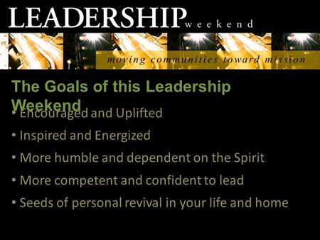 Moving communities toward mission Encouraged and Uplifted Inspired and Energized More humble and dependent on the Spirit More competent and confident to.