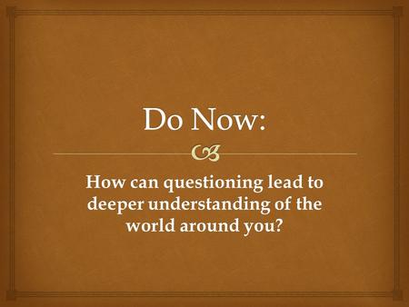 How can questioning lead to deeper understanding of the world around you?