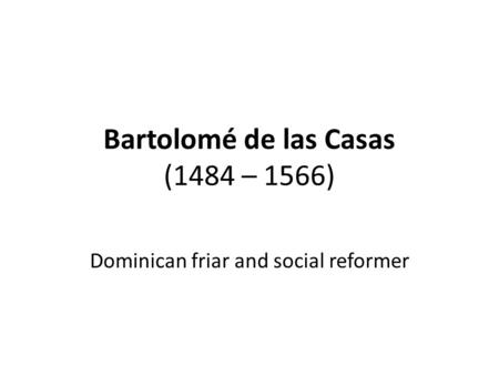 Bartolomé de las Casas (1484 – 1566)