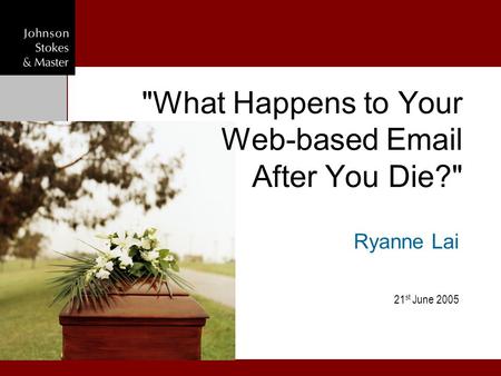 Ryanne Lai 21 st June 2005 What Happens to Your Web-based Email After You Die?