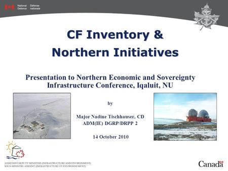 CF Inventory & Northern Initiatives Presentation to Northern Economic and Sovereignty Infrastructure Conference, Iqaluit, NU by Major Nadine Tischhauser,