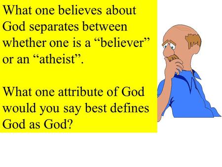 What one believes about God separates between whether one is a “believer” or an “atheist”. What one attribute of God would you say best defines God as.