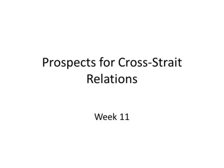 Prospects for Cross-Strait Relations Week 11. Week 11: Teaching Outline Economic and cultural ties Continuing Conciliation Without Formal Political Agreement?