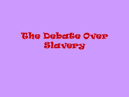 The Debate Over Slavery