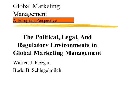 Global Marketing Management A European Perspective Warren J. Keegan Bodo B. Schlegelmilch The Political, Legal, And Regulatory Environments in Global Marketing.