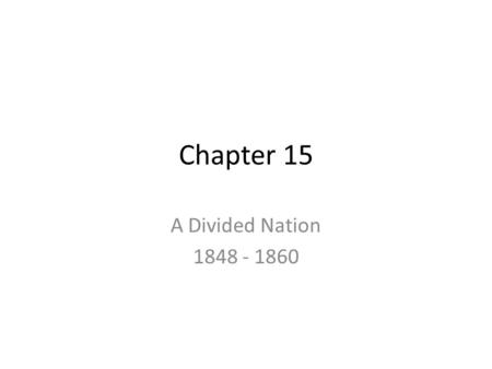 Chapter 15 A Divided Nation 1848 - 1860.