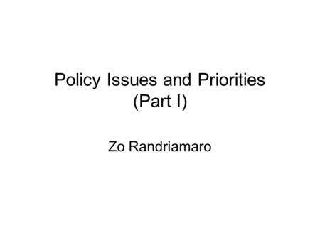 Policy Issues and Priorities (Part I) Zo Randriamaro.