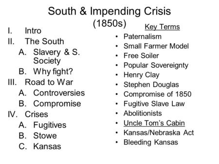 South & Impending Crisis (1850s) I.Intro II.The South A.Slavery & S. Society B.Why fight? III.Road to War A.Controversies B.Compromise IV.Crises A.Fugitives.