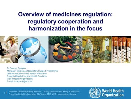 1 |1 | Advanced Technical Briefing Seminar : Quality Assurance and Safety of Medicines: Promoting Global Collaboration. 25–29 June 2012, WHO Headquarters,