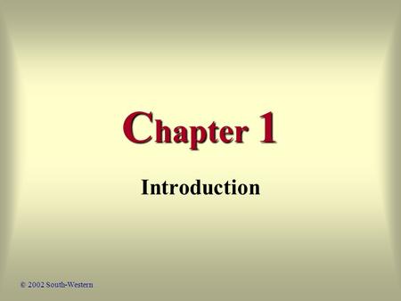 C hapter 1 Introduction © 2002 South-Western. 2 Economic Principles The Earth’s Resources Renewable vs. Nonrenewable Resources Insatiable Wants Scarcity.