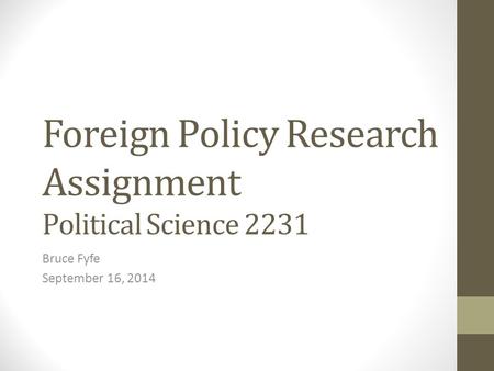 Foreign Policy Research Assignment Political Science 2231 Bruce Fyfe September 16, 2014.