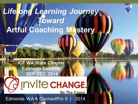 Lifelong Learning Journey Toward Artful Coaching Mastery Edmonds WA & ConnectPro 9 | 2014 ICF WA State Chapter Eastside Satellite SEP-DEC 2014.