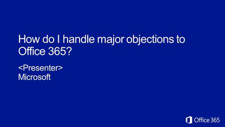 How do I handle major objections to Office 365?