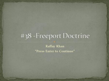 Raffay Khan “Press Enter to Continue”. Welcome to my, Raffay Khan’s, tour of the Freeport Doctrine which was stated by Stephen Douglas, the nominee at.